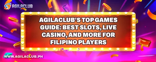 AgilaClub’s Top Games Guide: Best Slots, Live Casino, and More for Filipino Players